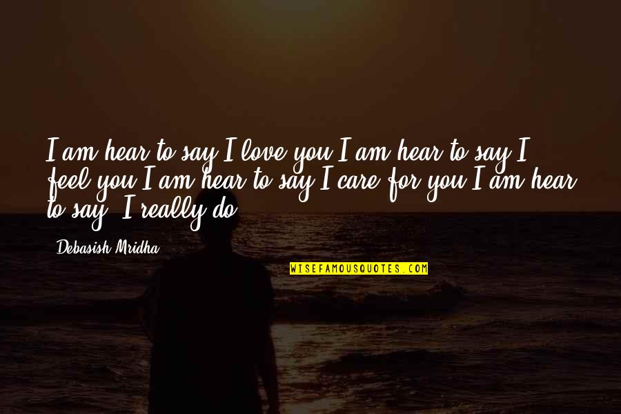 Wali Quotes By Debasish Mridha: I am hear to say I love you.I