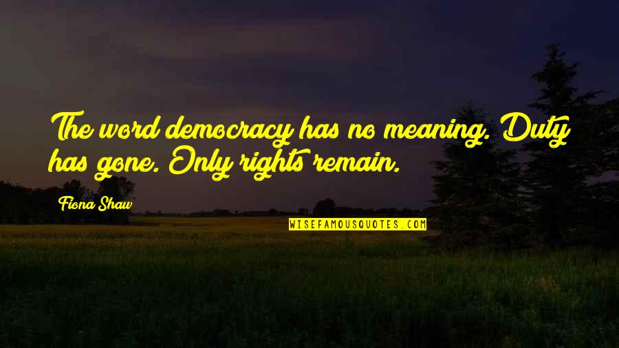 Wali Quotes By Fiona Shaw: The word democracy has no meaning. Duty has