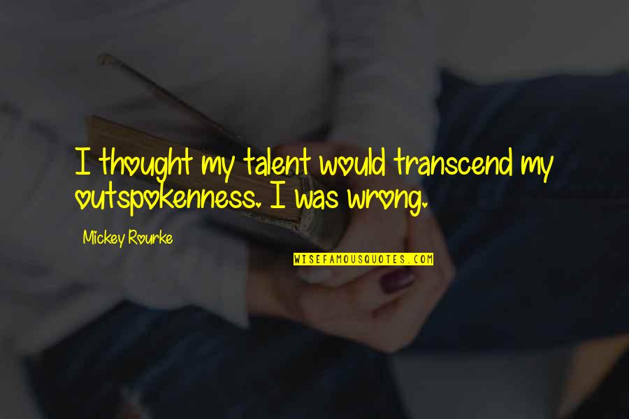 Wali Quotes By Mickey Rourke: I thought my talent would transcend my outspokenness.