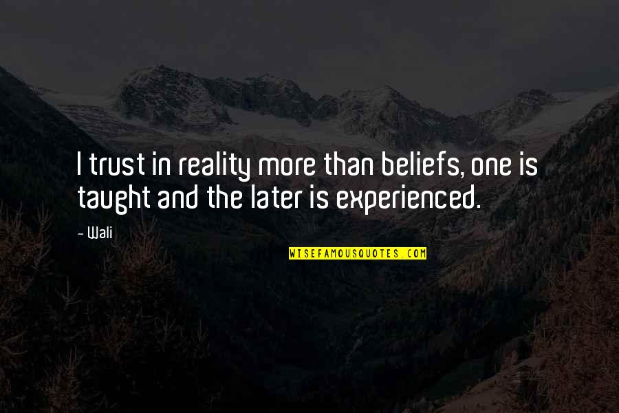 Wali Quotes By Wali: I trust in reality more than beliefs, one