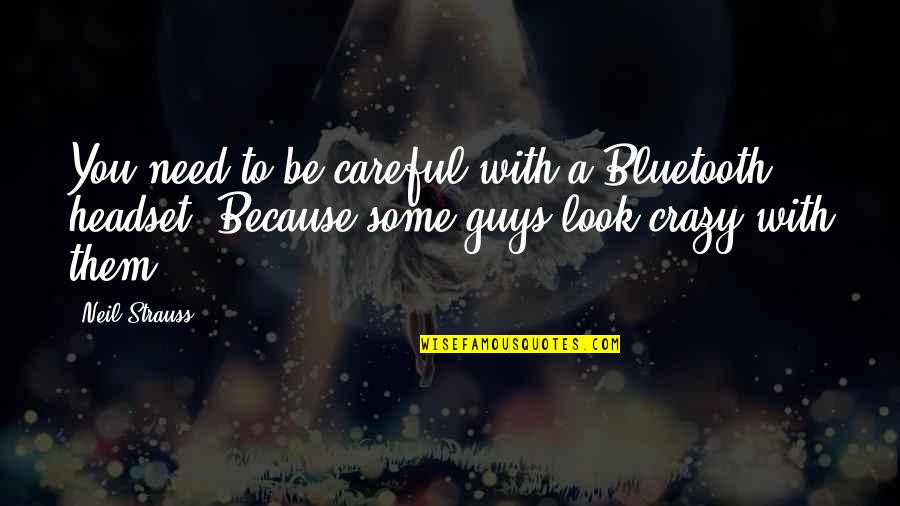 Walia Journal Quotes By Neil Strauss: You need to be careful with a Bluetooth Walia Journal Quotes By Neil Strauss: You need to be careful with a Bluetooth
