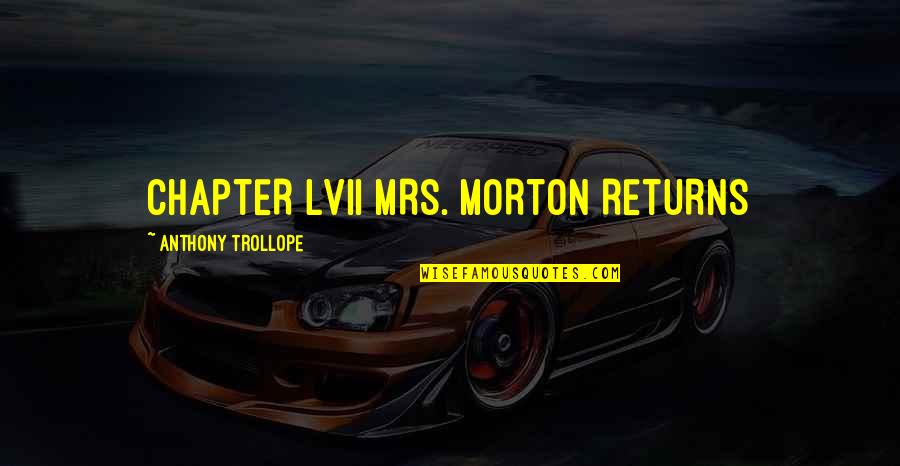 Walia South Quotes By Anthony Trollope: CHAPTER LVII MRS. MORTON RETURNS