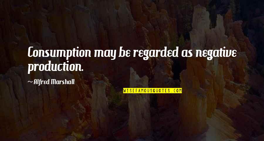Walicka White Liquor Quotes By Alfred Marshall: Consumption may be regarded as negative production. Walicka White Liquor Quotes By Alfred Marshall: Consumption may be regarded as negative production.