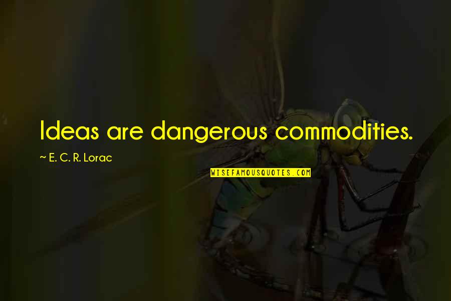 Walicka White Liquor Quotes By E. C. R. Lorac: Ideas are dangerous commodities. Walicka White Liquor Quotes By E. C. R. Lorac: Ideas are dangerous commodities.