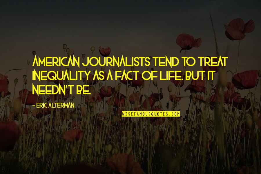 Walicka White Liquor Quotes By Eric Alterman: American journalists tend to treat inequality as a