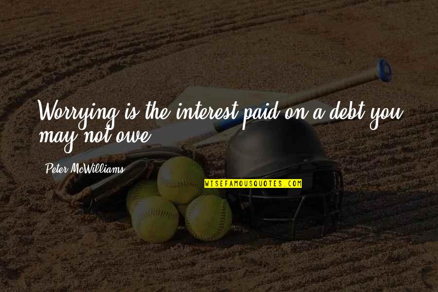 Waliek Copeland Quotes By Peter McWilliams: Worrying is the interest paid on a debt Waliek Copeland Quotes By Peter McWilliams: Worrying is the interest paid on a debt