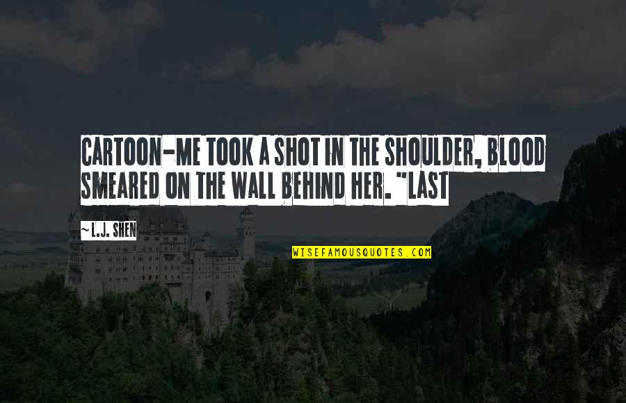 Waligura Family Tree Quotes By L.J. Shen: Cartoon-Me took a shot in the shoulder, blood