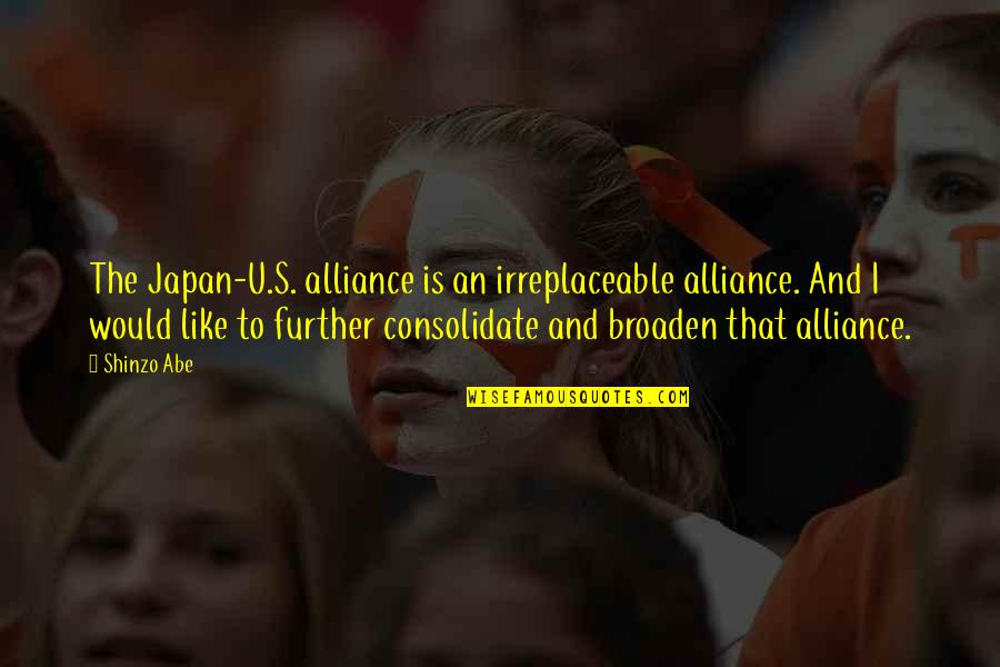 Walimai Allende Quotes By Shinzo Abe: The Japan-U.S. alliance is an irreplaceable alliance. And Walimai Allende Quotes By Shinzo Abe: The Japan-U.S. alliance is an irreplaceable alliance. And
