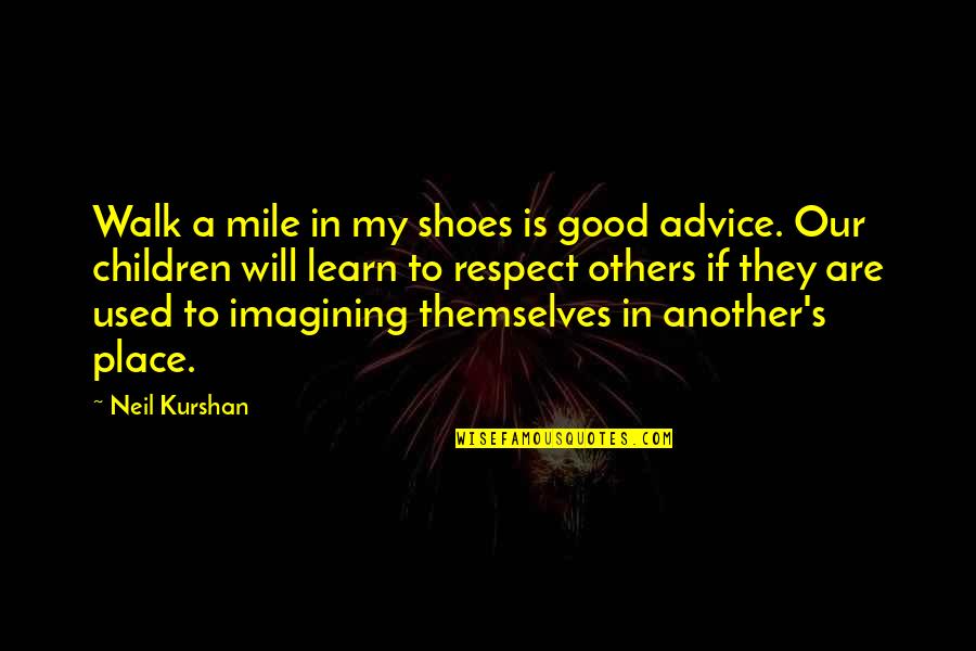 Walk A Mile In My Shoes Quotes By Neil Kurshan: Walk a mile in my shoes is good