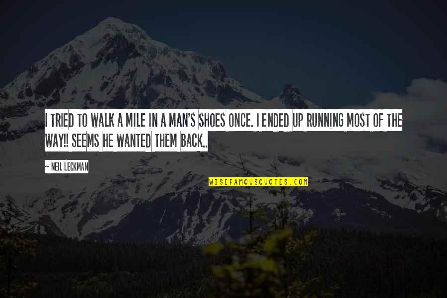 Walk A Mile In My Shoes Quotes By Neil Leckman: I tried to walk a mile in a Walk A Mile In My Shoes Quotes By Neil Leckman: I tried to walk a mile in a