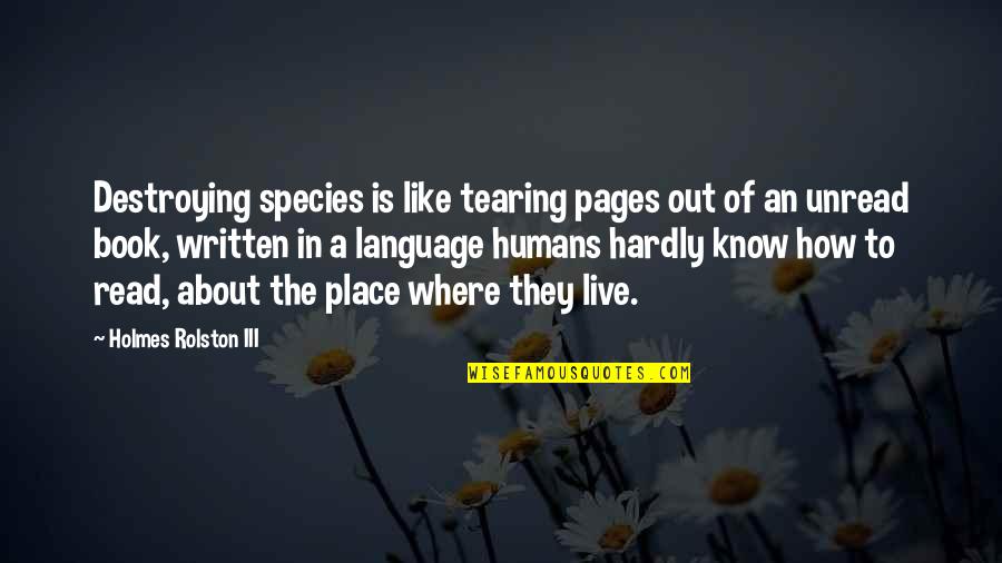 Walk A Mile In Your Shoes Quotes By Holmes Rolston III: Destroying species is like tearing pages out of