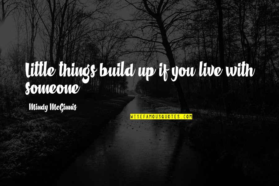 Walk A Mile In Your Shoes Quotes By Mindy McGinnis: Little things build up if you live with