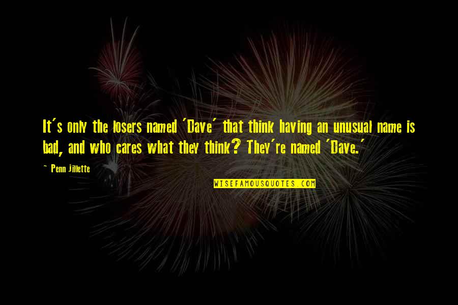 Walk A Mile In Your Shoes Quotes By Penn Jillette: It's only the losers named 'Dave' that think Walk A Mile In Your Shoes Quotes By Penn Jillette: It's only the losers named 'Dave' that think