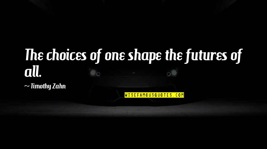 Walk A Mile In Your Shoes Quotes By Timothy Zahn: The choices of one shape the futures of