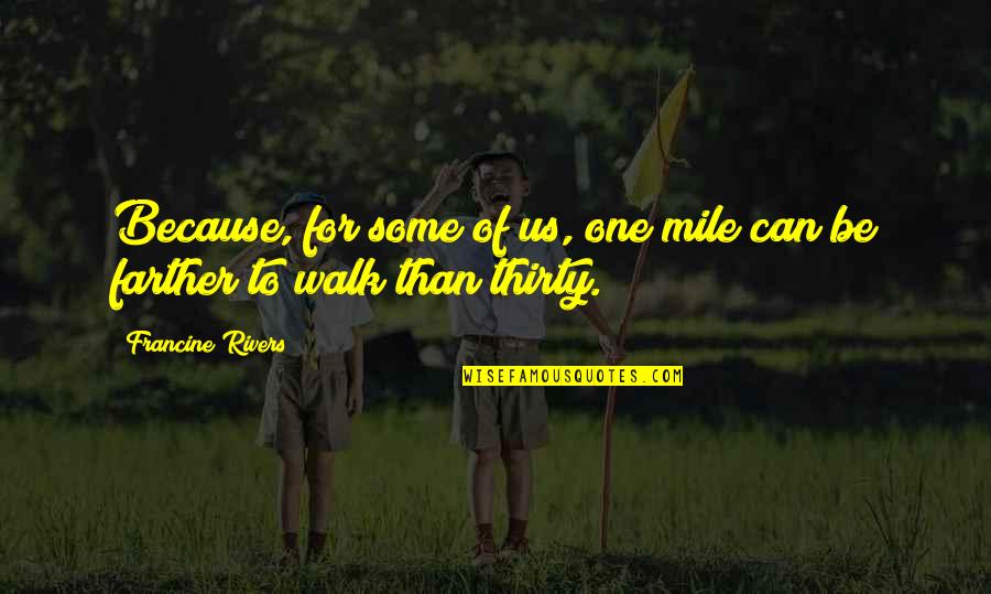 Walk A Mile Quotes By Francine Rivers: Because, for some of us, one mile can