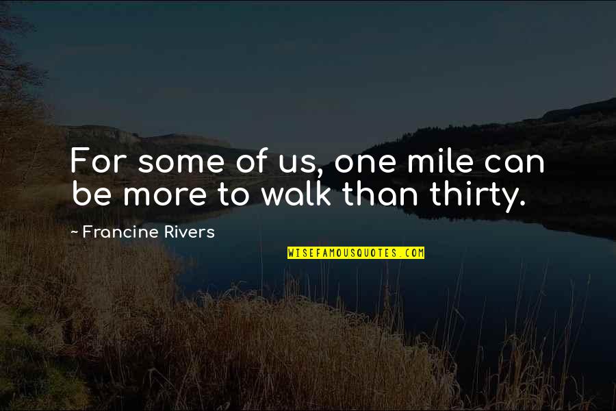Walk A Mile Quotes By Francine Rivers: For some of us, one mile can be