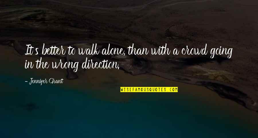 Walk Alone In A Crowd Quotes By Jennifer Grant: It's better to walk alone, than with a