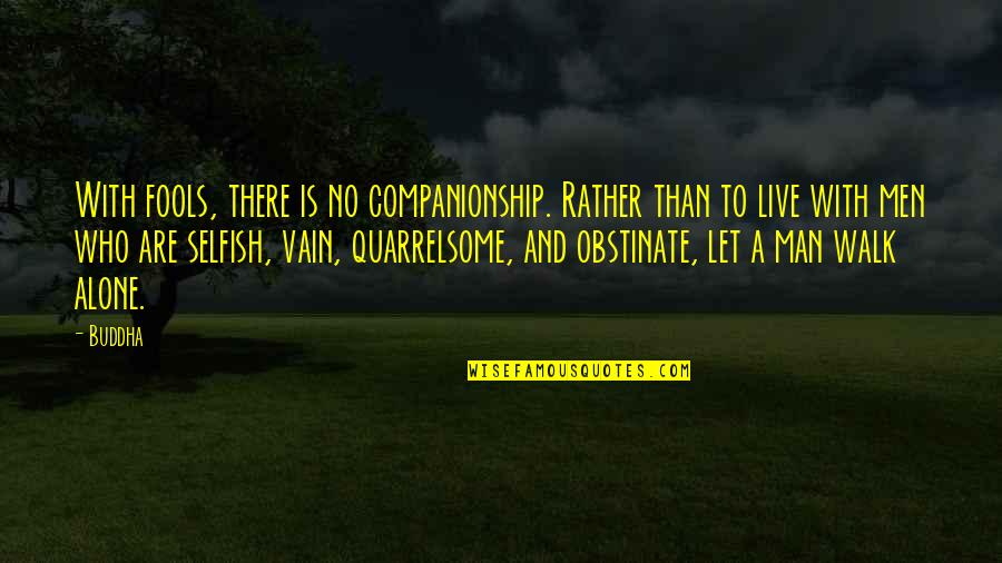 Walk Alone Quotes By Buddha: With fools, there is no companionship. Rather than Walk Alone Quotes By Buddha: With fools, there is no companionship. Rather than
