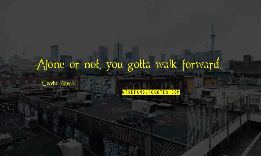 Walk Alone Quotes By Cecelia Ahern: Alone or not, you gotta walk forward. Walk Alone Quotes By Cecelia Ahern: Alone or not, you gotta walk forward.
