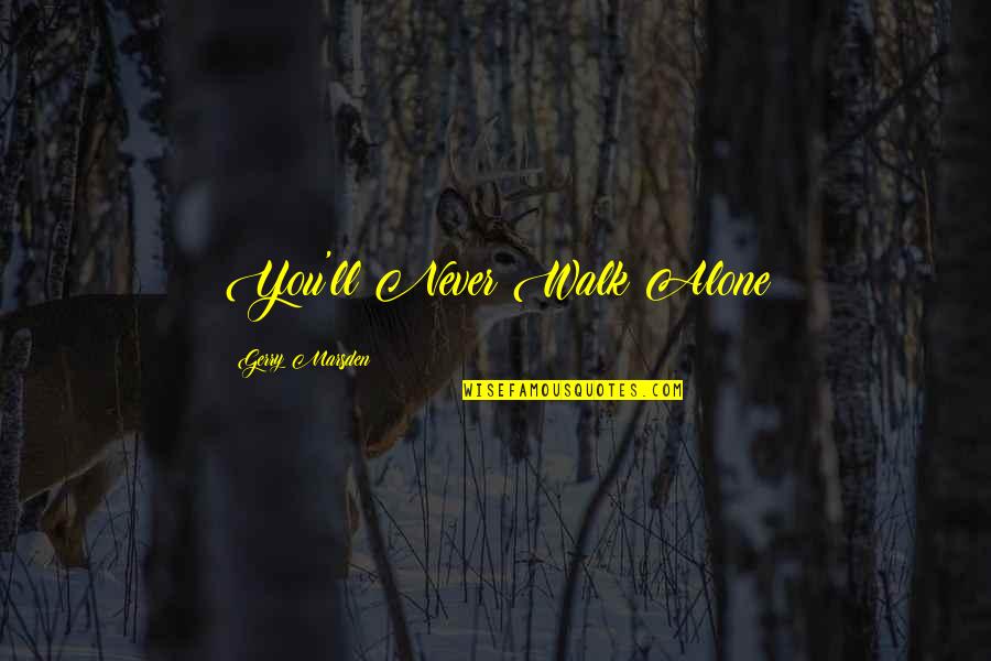 Walk Alone Quotes By Gerry Marsden: You'll Never Walk Alone Walk Alone Quotes By Gerry Marsden: You'll Never Walk Alone