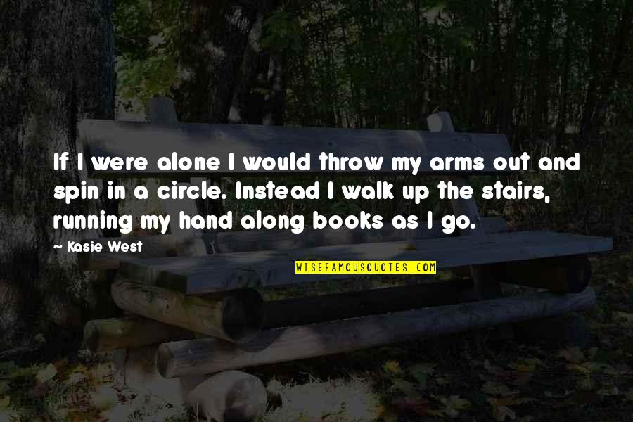 Walk Alone Quotes By Kasie West: If I were alone I would throw my Walk Alone Quotes By Kasie West: If I were alone I would throw my