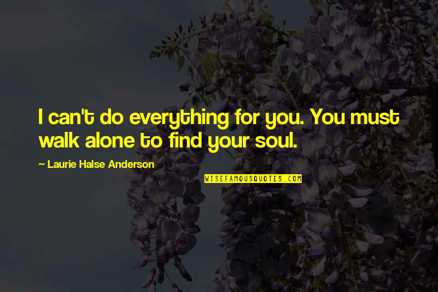 Walk Alone Quotes By Laurie Halse Anderson: I can't do everything for you. You must Walk Alone Quotes By Laurie Halse Anderson: I can't do everything for you. You must