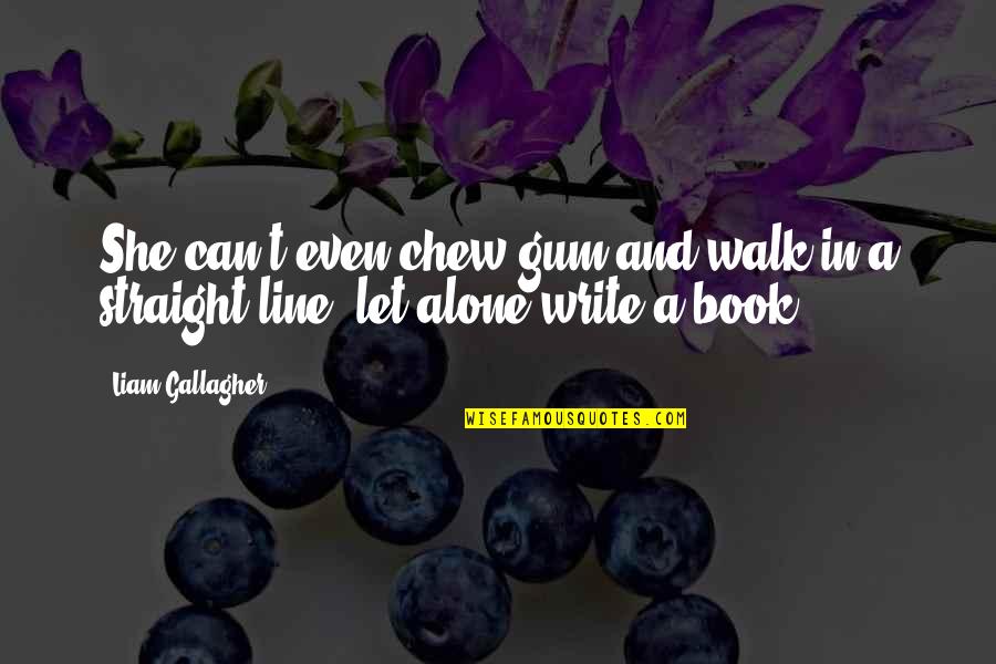 Walk Alone Quotes By Liam Gallagher: She can't even chew gum and walk in