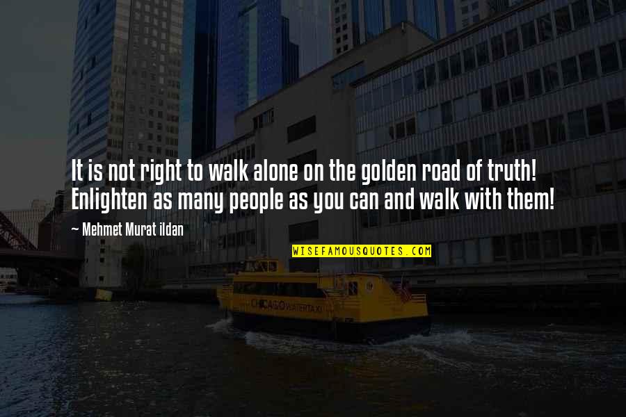 Walk Alone Quotes By Mehmet Murat Ildan: It is not right to walk alone on Walk Alone Quotes By Mehmet Murat Ildan: It is not right to walk alone on