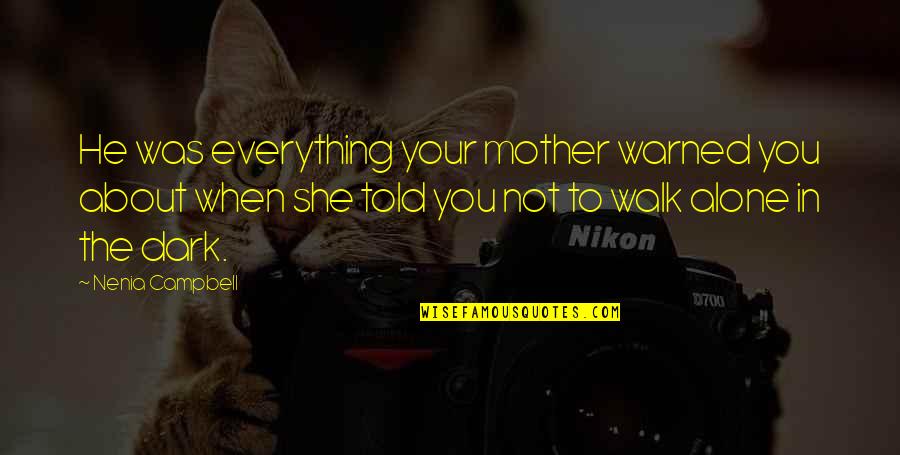 Walk Alone Quotes By Nenia Campbell: He was everything your mother warned you about Walk Alone Quotes By Nenia Campbell: He was everything your mother warned you about