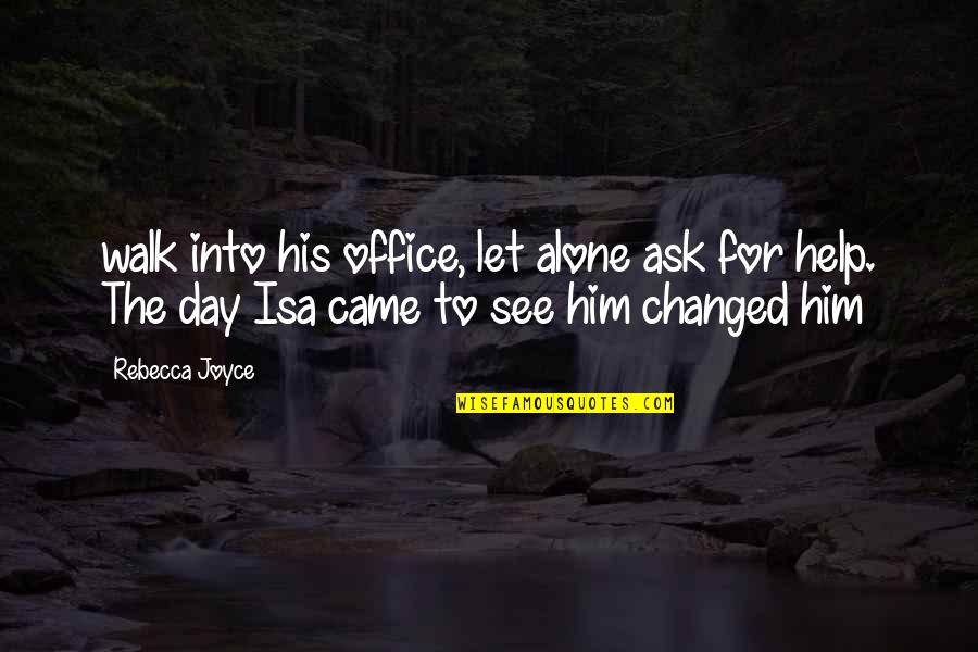 Walk Alone Quotes By Rebecca Joyce: walk into his office, let alone ask for Walk Alone Quotes By Rebecca Joyce: walk into his office, let alone ask for