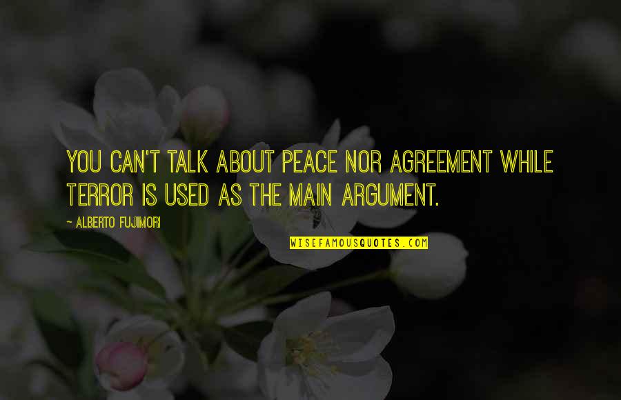 Walk Alone Short Quotes By Alberto Fujimori: You can't talk about peace nor agreement while