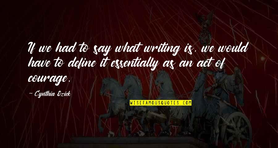 Walk Alone Short Quotes By Cynthia Ozick: If we had to say what writing is,