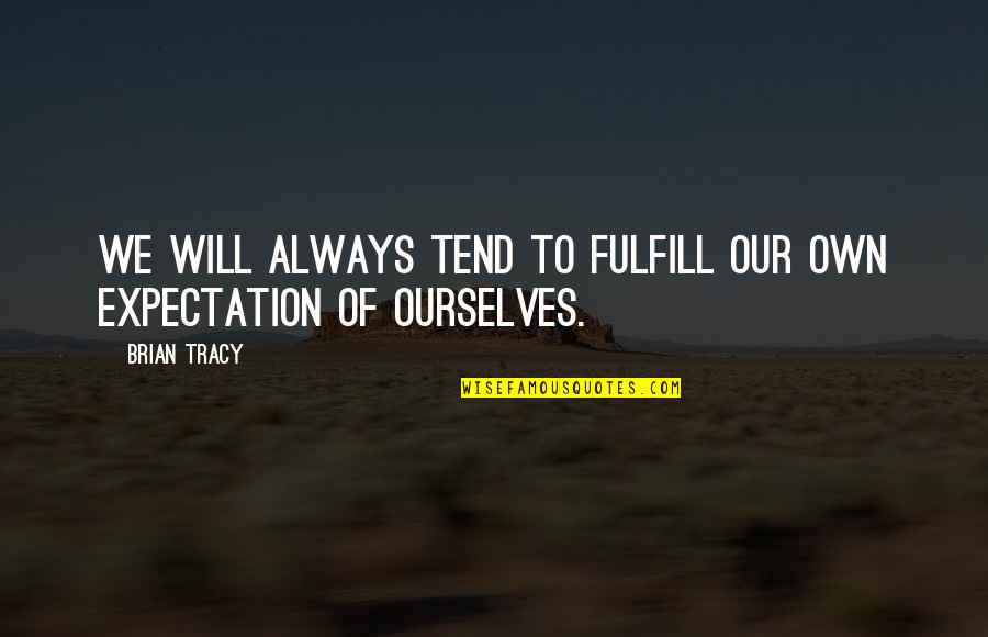 Walk Alongside Quotes By Brian Tracy: We will always tend to fulfill our own