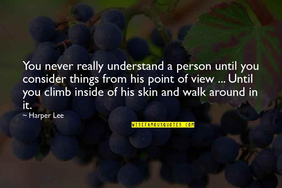 Walk Around In Their Skin Quotes By Harper Lee: You never really understand a person until you