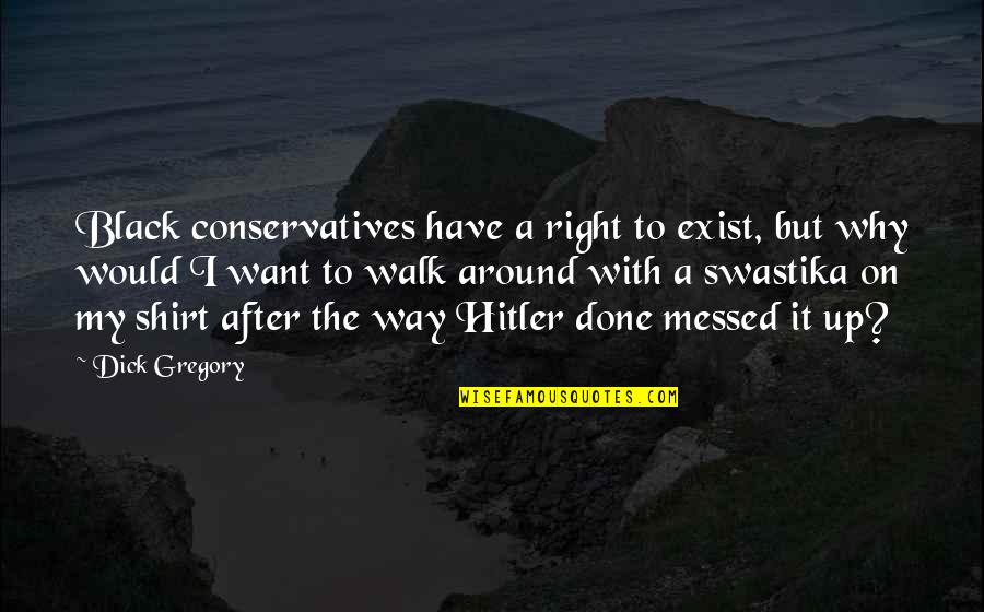 Walk Around Quotes By Dick Gregory: Black conservatives have a right to exist, but