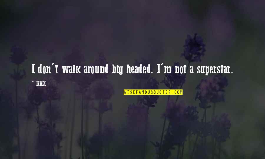 Walk Around Quotes By DMX: I don't walk around big headed. I'm not