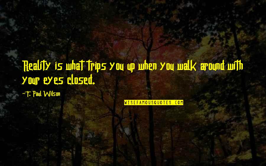 Walk Around Quotes By F. Paul Wilson: Reality is what trips you up when you