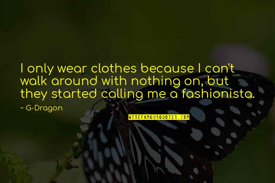 Walk Around Quotes By G-Dragon: I only wear clothes because I can't walk