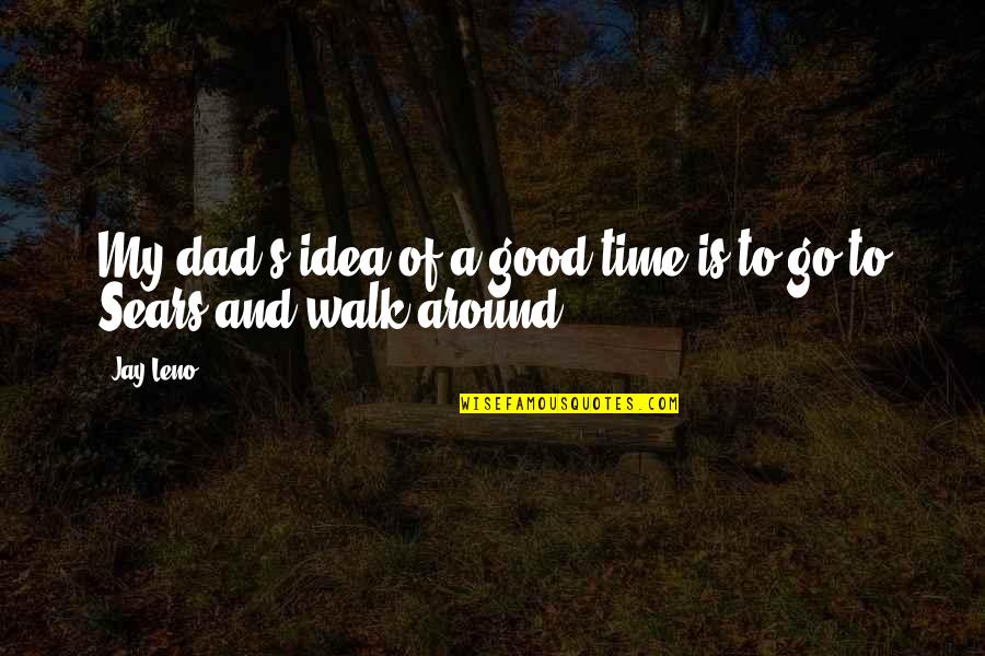Walk Around Quotes By Jay Leno: My dad's idea of a good time is