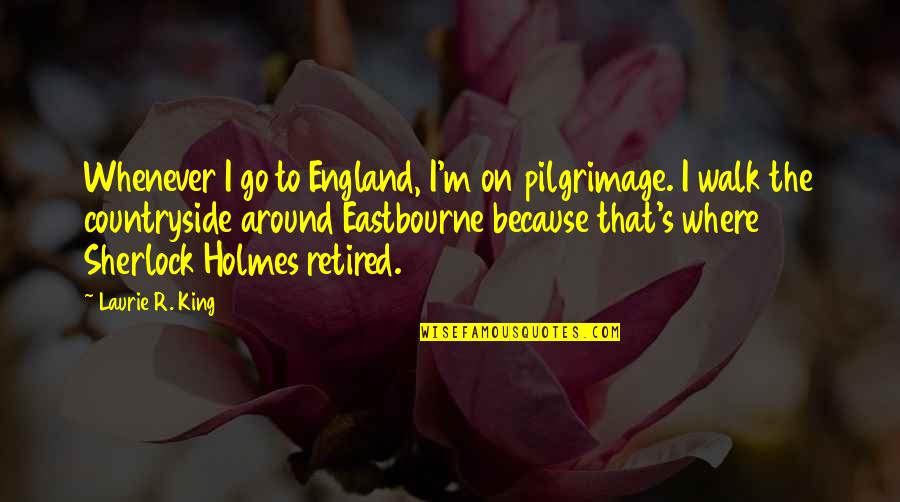 Walk Around Quotes By Laurie R. King: Whenever I go to England, I'm on pilgrimage.