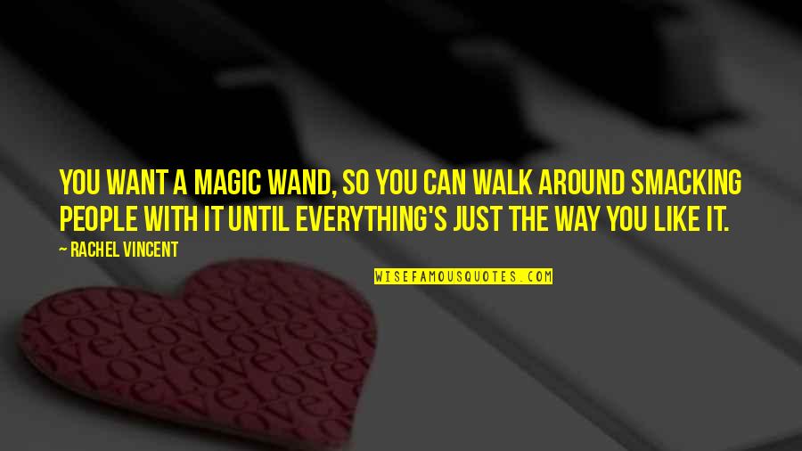 Walk Around Quotes By Rachel Vincent: You want a magic wand, so you can