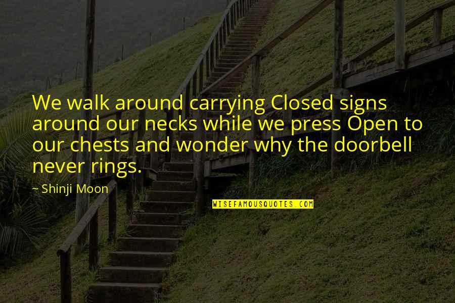 Walk Around Quotes By Shinji Moon: We walk around carrying Closed signs around our