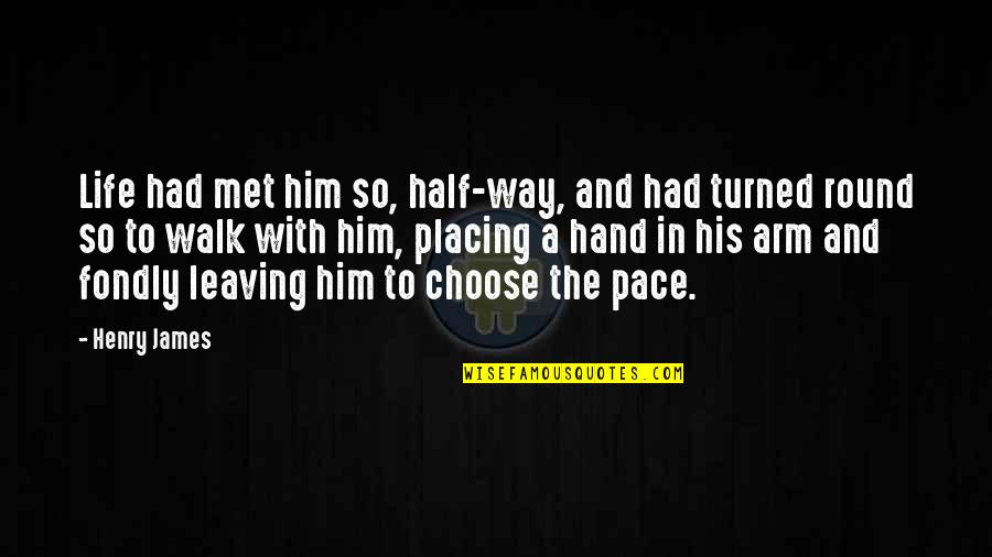 Walk At Your Own Pace Quotes By Henry James: Life had met him so, half-way, and had Walk At Your Own Pace Quotes By Henry James: Life had met him so, half-way, and had