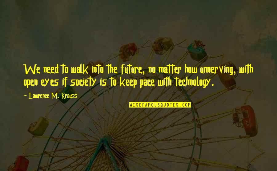 Walk At Your Own Pace Quotes By Lawrence M. Krauss: We need to walk into the future, no Walk At Your Own Pace Quotes By Lawrence M. Krauss: We need to walk into the future, no