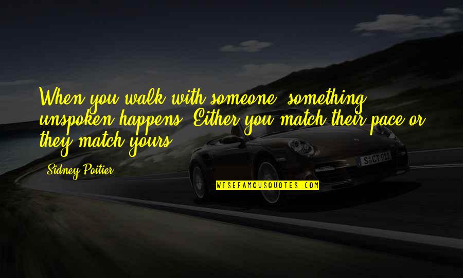 Walk At Your Own Pace Quotes By Sidney Poitier: When you walk with someone, something unspoken happens. Walk At Your Own Pace Quotes By Sidney Poitier: When you walk with someone, something unspoken happens.