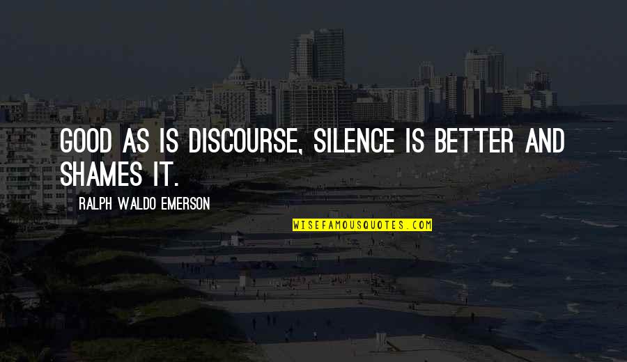 Walk Away Movement Quotes By Ralph Waldo Emerson: Good as is discourse, silence is better and