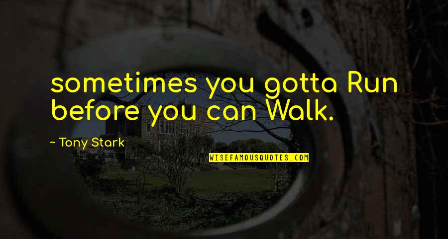 Walk Before Run Quotes By Tony Stark: sometimes you gotta Run before you can Walk. Walk Before Run Quotes By Tony Stark: sometimes you gotta Run before you can Walk.