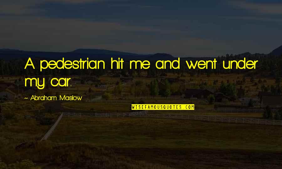 Walk Beside Me Love Quotes By Abraham Maslow: A pedestrian hit me and went under my