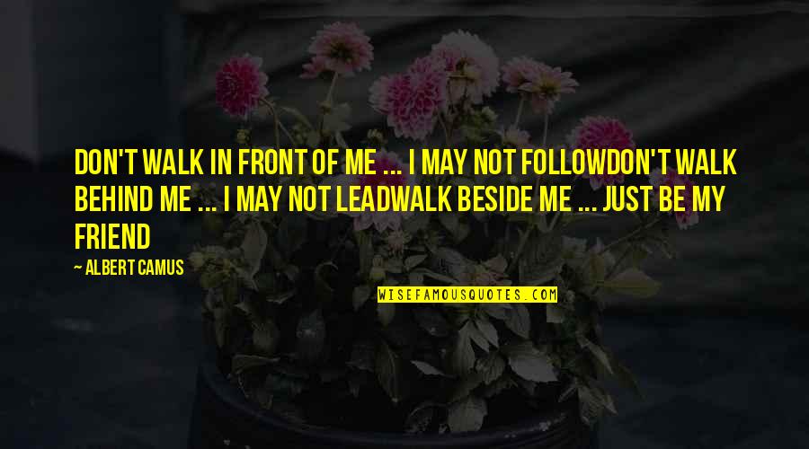 Walk Beside Me Quotes By Albert Camus: Don't walk in front of me ... I Walk Beside Me Quotes By Albert Camus: Don't walk in front of me ... I