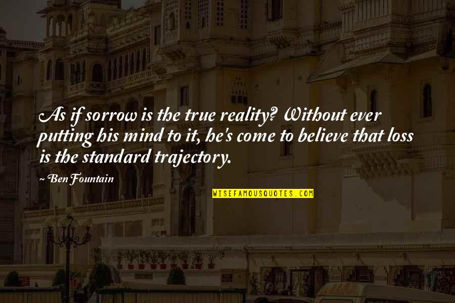 Walk Beside Me Quotes By Ben Fountain: As if sorrow is the true reality? Without
